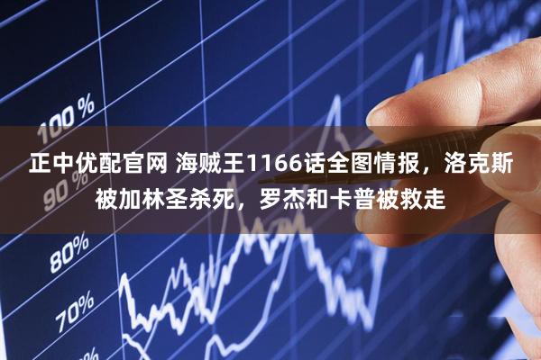 正中优配官网 海贼王1166话全图情报，洛克斯被加林圣杀死，罗杰和卡普被救走